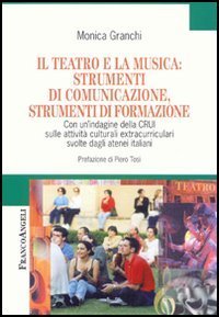 Il teatro e la musica: strumenti di comunicazione, strumenti di formazione. Con un'indagine della CRUI sulle attivit&agrave; culturali extracurriculari svolte...
