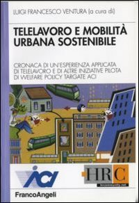 Telelavoro e mobilit&agrave; urbana sostenibile. Cronaca di un'esperienza applicata di telelavoro e di altre iniziative pilota di welfare policy targate Aci