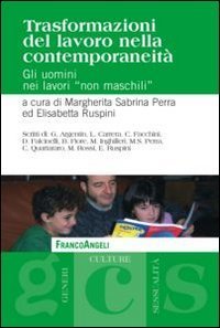 Trasformazioni del lavoro nella contemporaneit&agrave;. Gli uomini nei lavori &laquo;non maschili&raquo;
