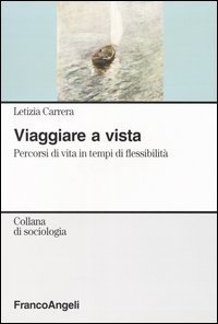Viaggiare a vista. Percorsi di vita in tempi di flessibilit&agrave;