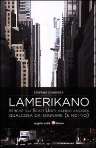 Lamerikano. Perch&eacute; gli Stati Uniti hanno ancora qualcosa da sognare (e noi no)