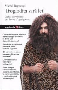 Troglodita sar&agrave; lei! Guida darwiniana per la vita d'ogni giorno