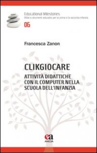 Clikgiocare. Attivit&agrave; didattiche con il computer nella scuola dell'infanzia