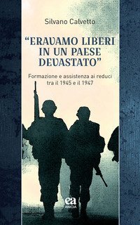 &laquo;Eravamo liberi in un paese devastato&raquo;. Formazione e assistenza ai reduci tra il 1945 e il 1947