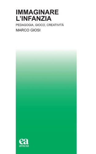 Immaginare l'infanzia. Pedagogia, gioco, creativit&agrave;