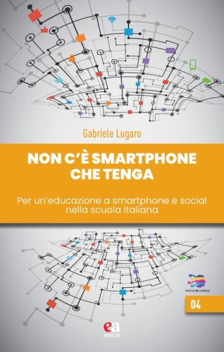 Non c'&egrave; smartphone che tenga. Per un'educazione a smartphone e social nella scuola italiana