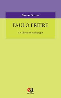 Paulo Freire. La libert&agrave; in pedagogia