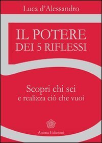 Il potere dei 5 riflessi. Scopri chi sei e realizza ci&ograve; che vuoi