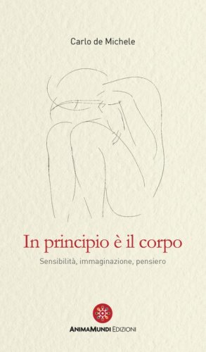 In principio &egrave; il corpo. Sensibilit&agrave;, immaginazione, pensiero