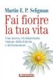 Fai fiorire la tua vita - Una nuova, rivoluzionaria visione della felicit&agrave; e del benessere