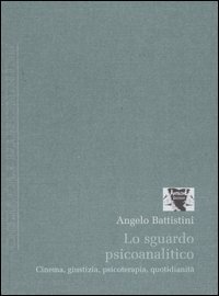 Lo sguardo psicoanalitico. Cinema, giustizia, psicoterapia, quotidianit&agrave;