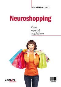 Neuroshopping. Come e perch&eacute; acquistiamo