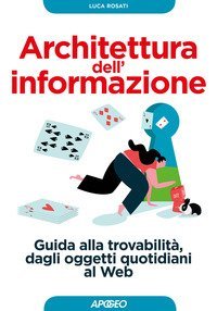 Architettura dell'informazione. Guida alla trovabilit&agrave;, dagli oggetti quotidiani al web