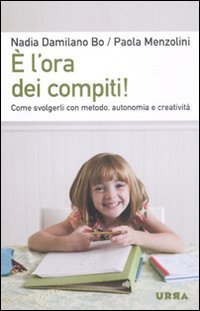 &Egrave; l'ora dei compiti! Come svolgerli con metodo, autonomia e creativit&agrave;