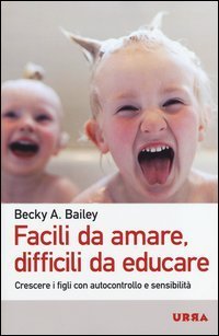 Facili da amare, difficili da educare. Crescere i figli con autocontrollo e sensibilit&agrave;