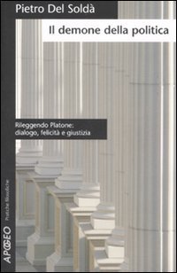 Il demone della politica. Rileggendo Platone: dialogo, felicit&agrave; e giustizia