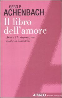 Il libro dell'amore. Amore &egrave; la risposta, ma qual &egrave; la domanda?