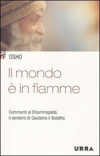 Il mondo &egrave; in fiamme. Commenti al Dhammapada, il sentiero di Gautama il Buddha