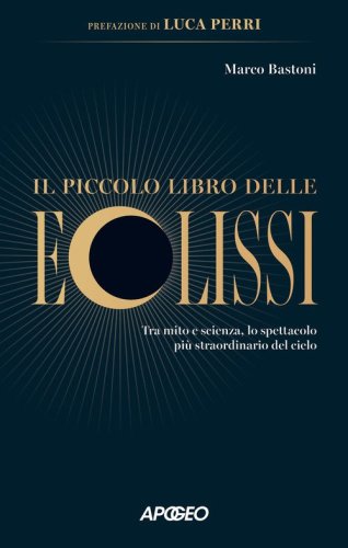 Il piccolo libro delle eclissi. Tra mito e scienza, lo spettacolo pi&ugrave; straordinario del cielo