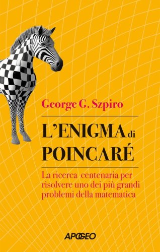 L'enigma di Poincar&eacute;. La ricerca centenaria per risolvere uno dei pi&ugrave; grandi problemi della matematica