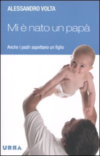 Mi &egrave; nato un pap&agrave;. Anche i padri aspettano un figlio