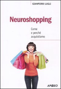 Neuroshopping. Come e perch&eacute; acquistiamo