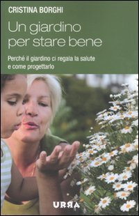 Un giardino per stare bene. Perch&eacute; il giardino ci regala la salute e come progettarlo