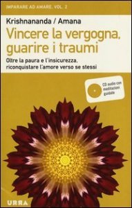 Vincere la vergogna, guarire i traumi. Oltre la paura e l'insicurezza, riconquistare l'amore verso se stessi