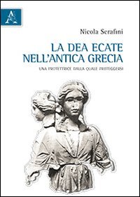 La dea Ecate nell'antica Grecia. Una protettrice dalla quale proteggersi