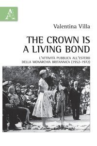 The crown is a living bond. L'attivit&agrave; pubblica all'estero della monarchia britannica (1952-1972)