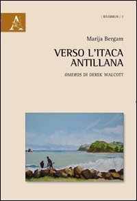 Verso l'Itaca antillana &laquo;Omeros&raquo; di Derek Walcott