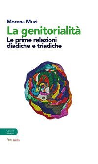 La genitorialit&agrave;. Le prime relazioni diadiche e triadiche