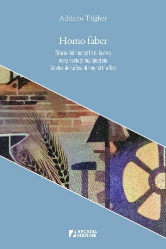 Homo faber. Storia del concetto di lavoro nella societ&agrave; occidentale. Analisi filosofica di concetti affini