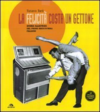 La felicit&agrave; costa un gettone. Storia illustrata del primo rock'n'roll italiano. Con LP