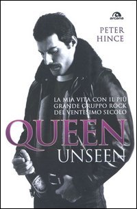 Queen unseen. La mia vita con il pi&ugrave; grande gruppo rock del ventesimo secolo