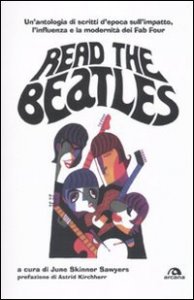 Read the Beatles. Un'antologia di scritti d'epoca sull'impatto, l'influenza e la modernit&agrave; dei Fab Four