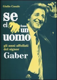 Se ci fosse un uomo - Gli anni affollati del signor Gaber