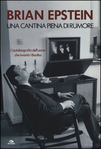 Una cantina piena di rumore. L'autobiografia dell'uomo che invent&ograve; i Beatles