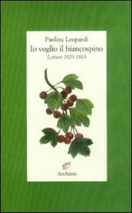 Io voglio il biancospino (lettere 1829-1869)