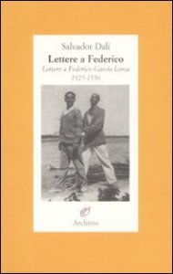 Lettere a Federico - Lettere a Federico Garc&iacute;a Lorca. 1925-1936
