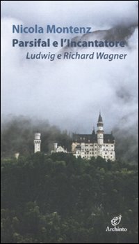 Parsifal e l'Incantatore - Ludwig e Richard Wagner