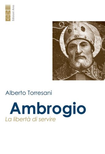 Ambrogio. La libert&agrave; di servire