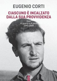 Ciascuno &egrave; incalzato dalla sua provvidenza. Diari di guerra e di pace 1940-1949