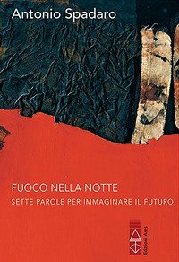 Fuoco nella notte. Sette parole per immaginare il futuro