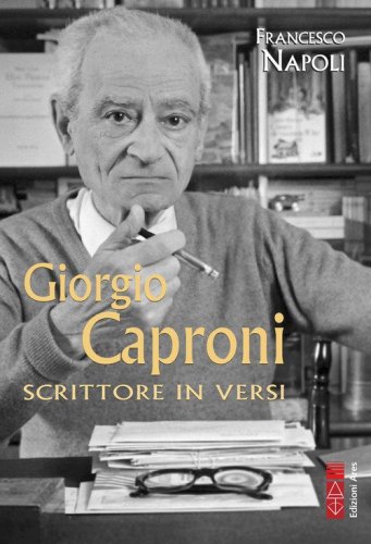 Giorgio Caproni. Scrittore in versi
