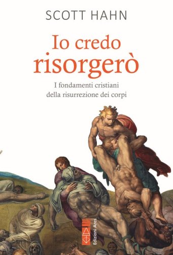Io credo risorger&ograve;. I fondamenti cristiani della morte e risurrezione dei corpi