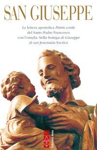 San Giuseppe. La lettera apostolica Patris corde del Santo Padre Francesco con l'omelia Nella bottega di Giuseppe di san Josemar&iacute;a Escriv&aacute;