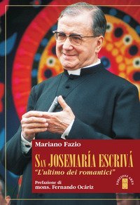 San Josemaria Escriv&agrave;. L'&laquo;ultimo dei romantici&raquo;