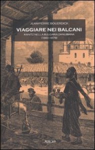 Viaggiare nei Balcani. Kanitz nella Bulgaria Danubiana (1860-1878)