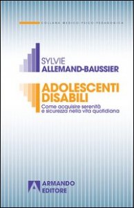 Adolescenti disabili. Come acquisire serenit&agrave; e sicurezza nella vita quotidiana